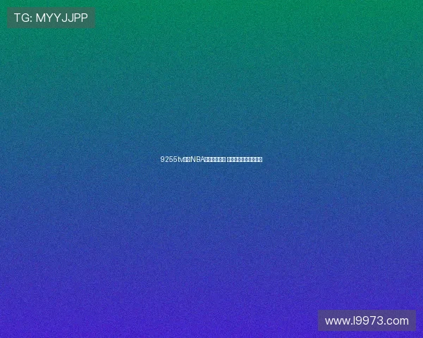 9255tv直播NBA最新消息分析 热点赛事赛况全面解读